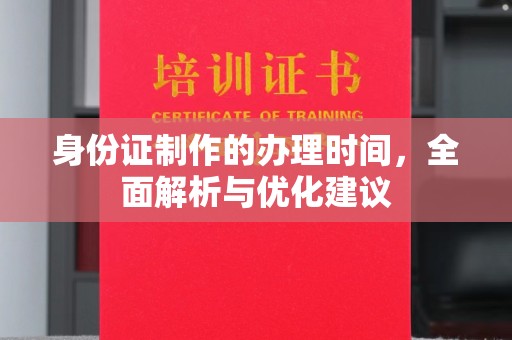 斗六身份证制作的办理时间，全面解析与优化建议